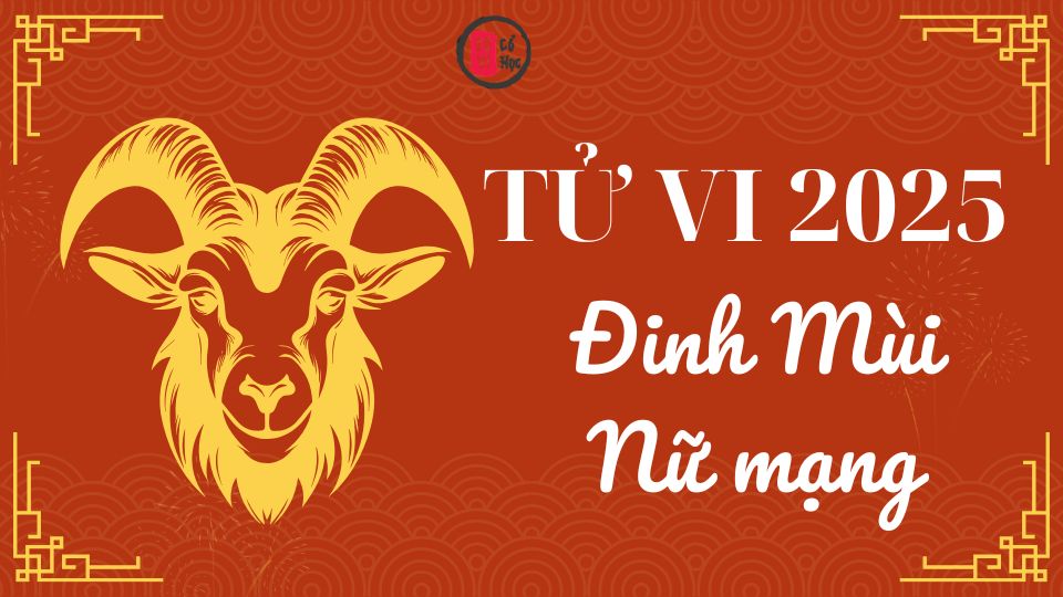 Tử vi Đinh Mùi 2025 nữ mạng | Tử Vi Cổ Học