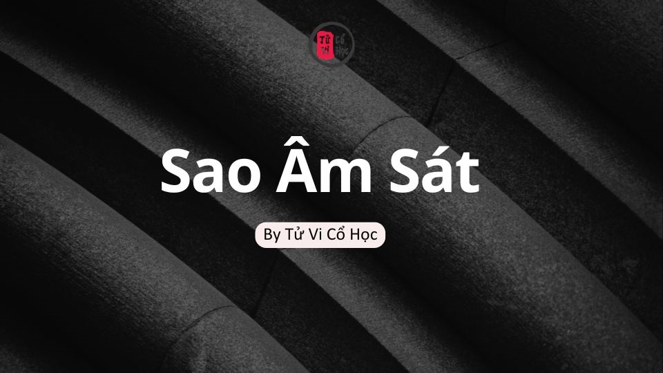 Sao lá số tử vi - Sao Âm Sát - Tử Vi Cổ Học