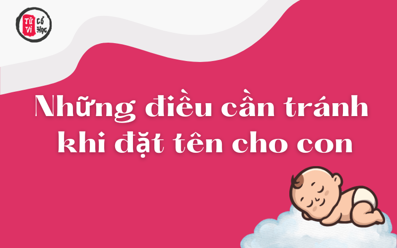 Tìm hiểu những điều cần tránh khi đặt tên cho con để giúp bé có một cái tên dễ gọi và ý nghĩa.