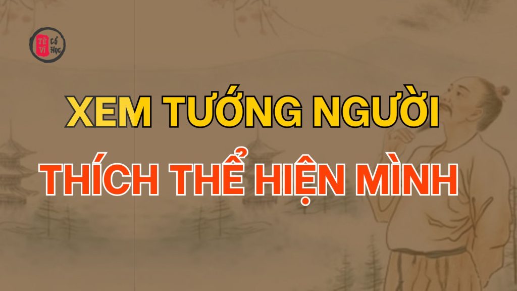 Xem tướng người thích thể hiện mình - Tử Vi Cổ Học 