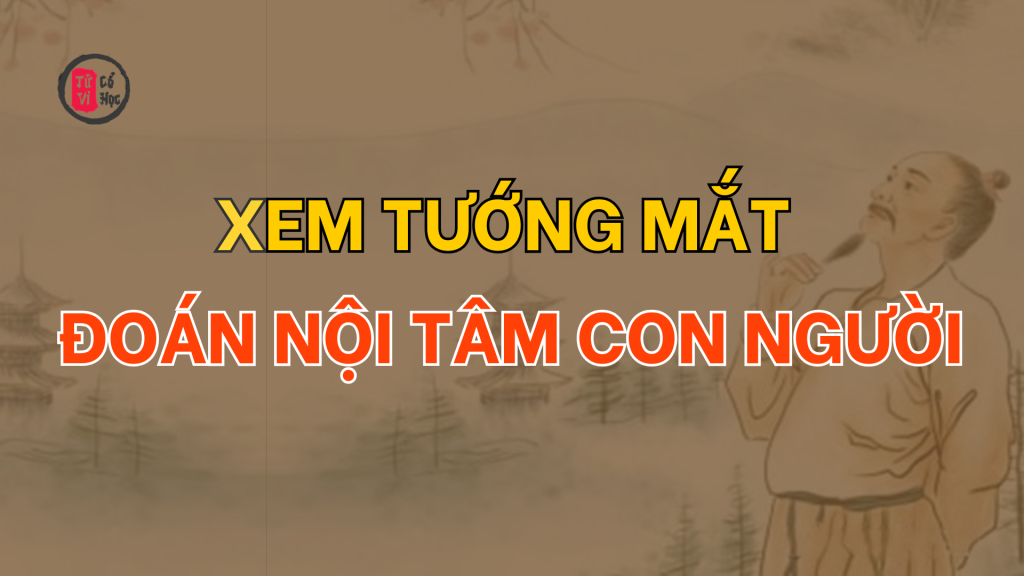Xem tướng mắt để đoán biết nội tâm con người - Tử Vi Cổ Học