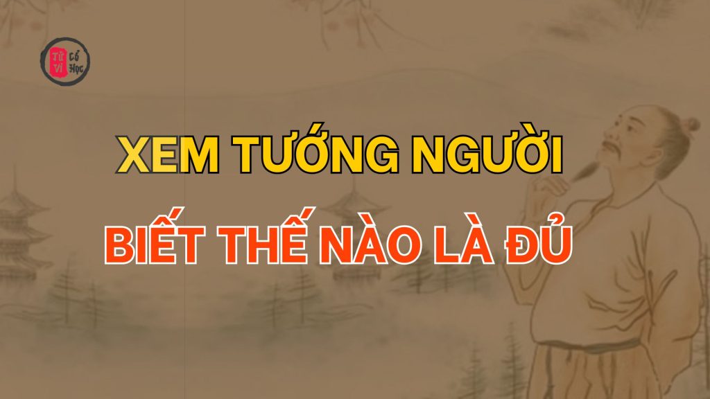 Xem tướng người biết thế nào là đủ - Tử Vi Cổ Học