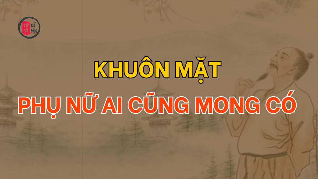 Khuôn mặt mà phụ nữ ai cũng mong có | Tử Vi Cổ Học