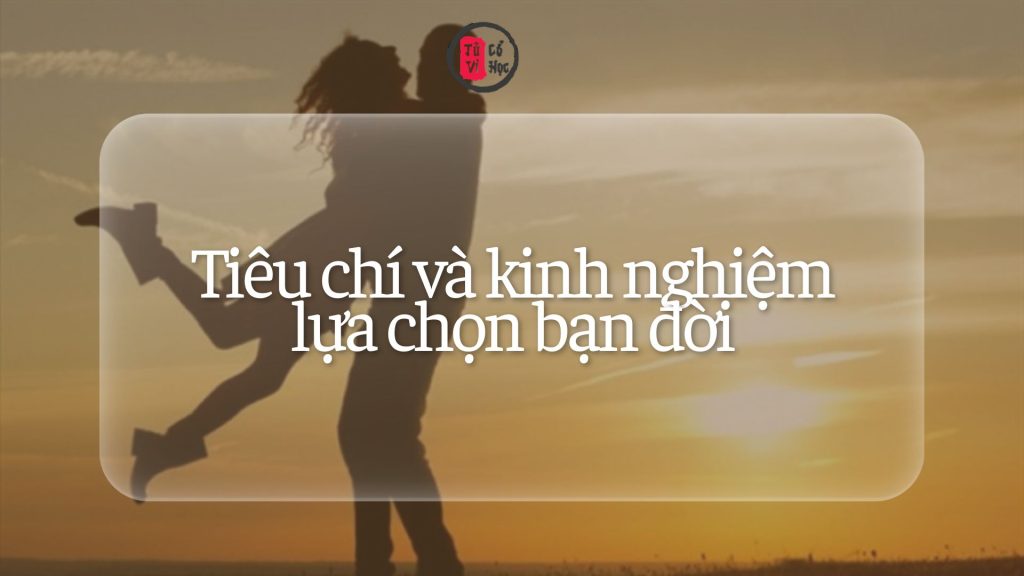 Tìm bạn đời – Tiêu chí và kinh nghiệm lựa chọn bạn đời 1 Tìm bạn đời – Tiêu chí và kinh nghiệm lựa chọn bạn đời | Tử Vi Cổ Học