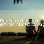 Tình yêu và hôn nhân của người tuổi Mão với 12 con giáp