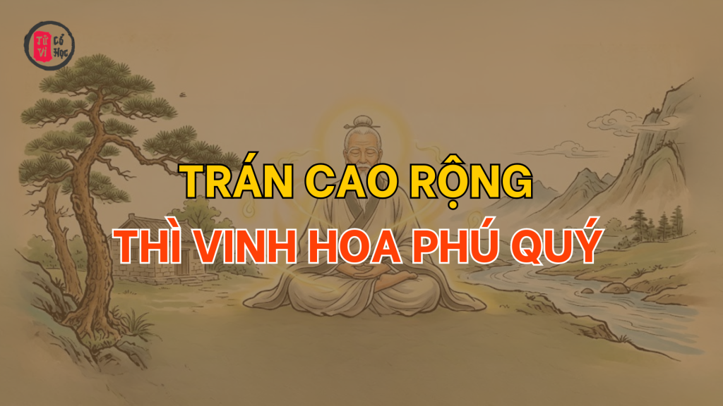 Trán cao rộng thì vinh hoa phú quý | Tử Vi Cổ Học