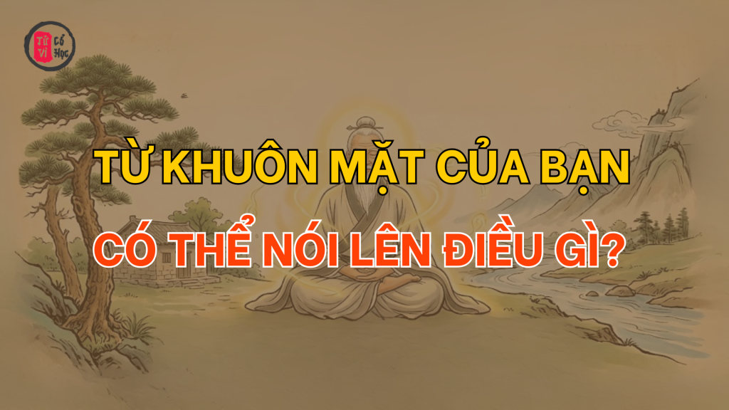 Từ khuôn mặt của bạn có thể nói lên được điều gì? | Tử Vi Cổ Học