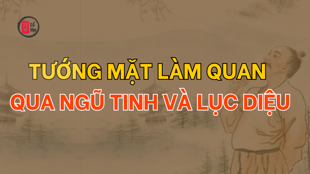 Tướng mặt làm quan qua Ngũ tinh và Lục diệu | Tử Vi Cổ Học