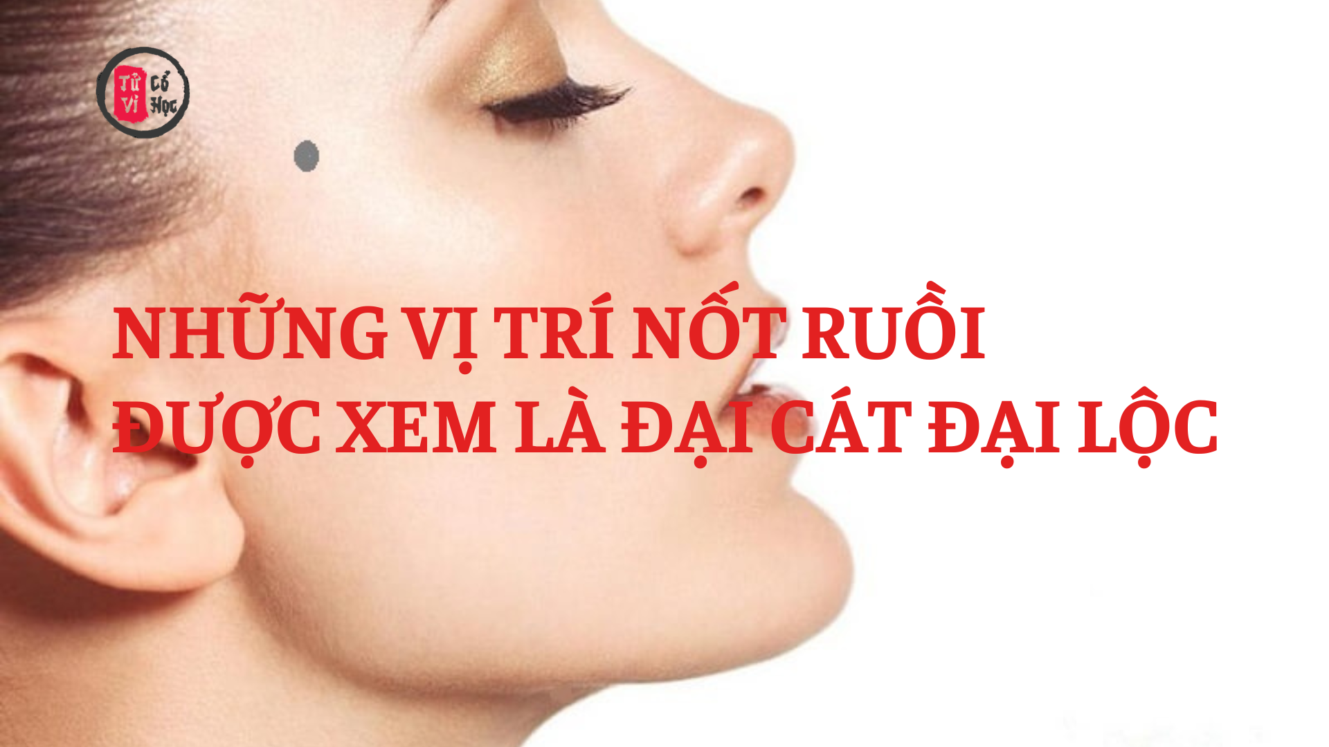 Những vị trí nốt ruồi được xem là “đại cát đại lộc”: Ai sở hữu được cho là có số hưởng, cuộc đời nhiều may mắn | Tử Vi Cổ Học