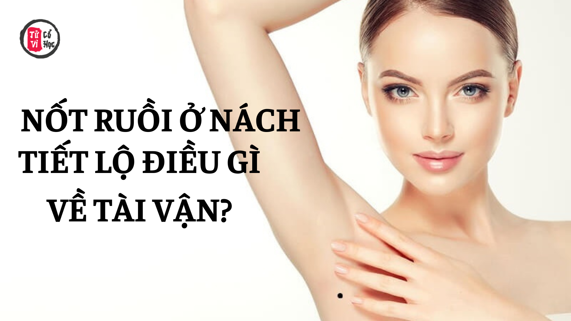 Nốt ruồi ở nách tiết lộ điều gì về tài vận? 2 Đoán tài vận thông qua nốt ruồi ở nách | Tử Vi Cổ Học