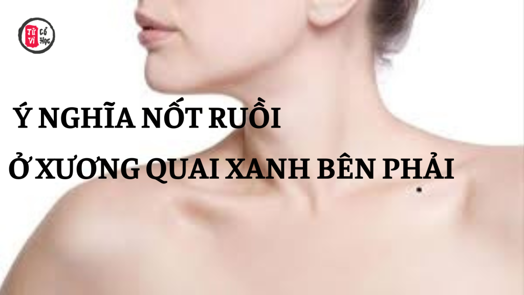 Giải nghĩa nốt ruồi ở xương quai xanh bên phải | Tử Vi Cổ Học