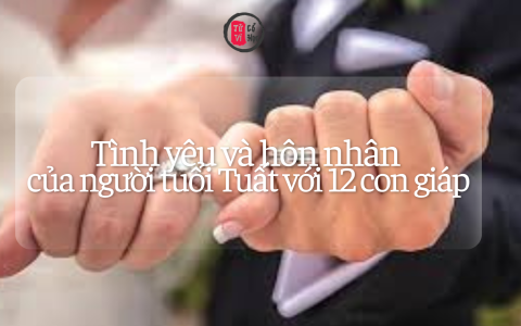 Tình yêu và hôn nhân của người tuổi Tuất với 12 con giáp 14 Tình yêu và hôn nhân của người tuổi Tuất với 12 con giáp