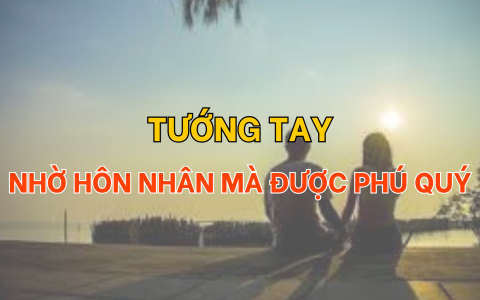 Tướng tay nhờ hôn nhân mà được phú quý 6 Tướng tay nhờ hôn nhân mà được phú quý