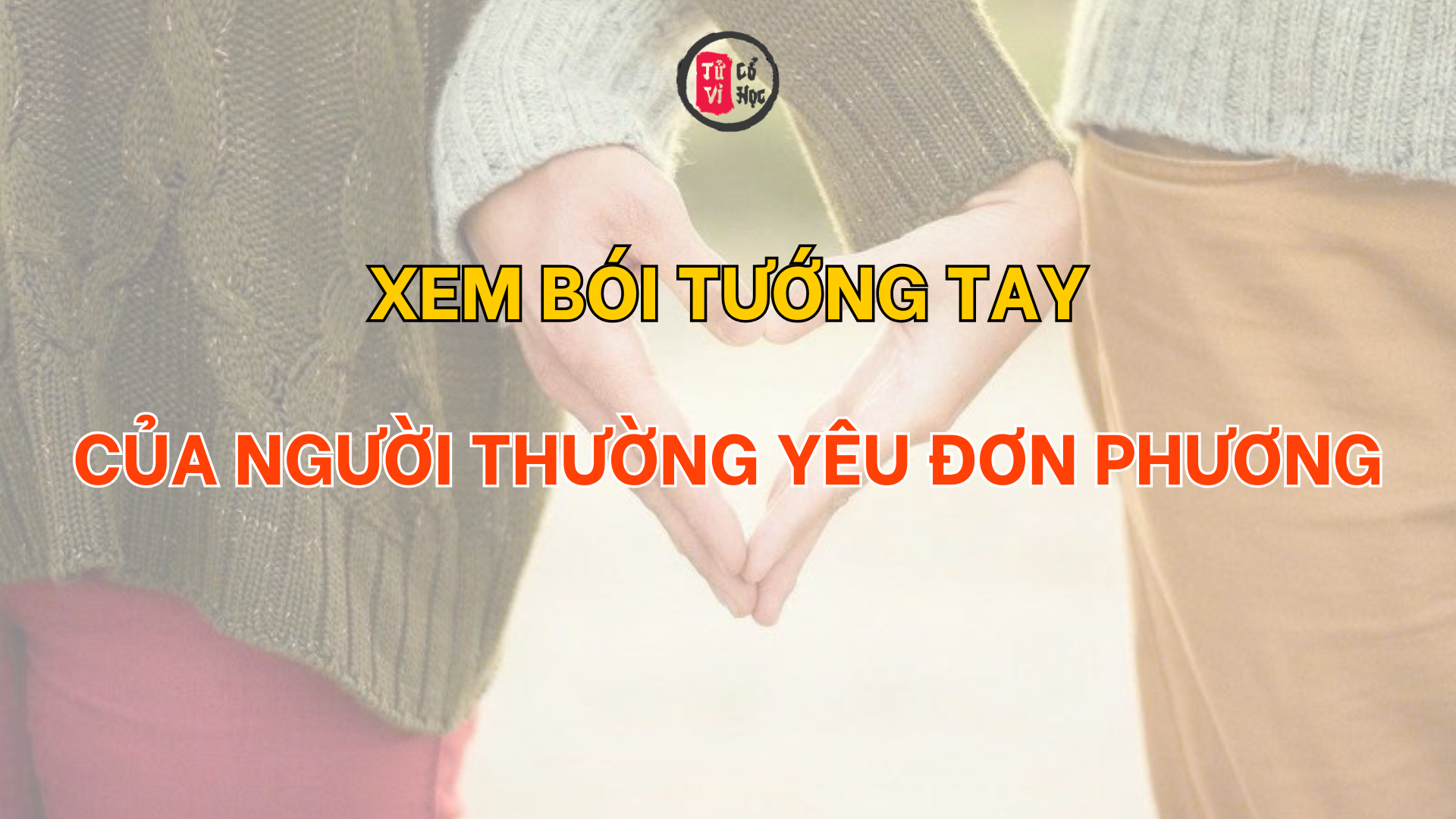 Xem bói tướng tay của người yêu đơn phương | Tử Vi Cổ Học