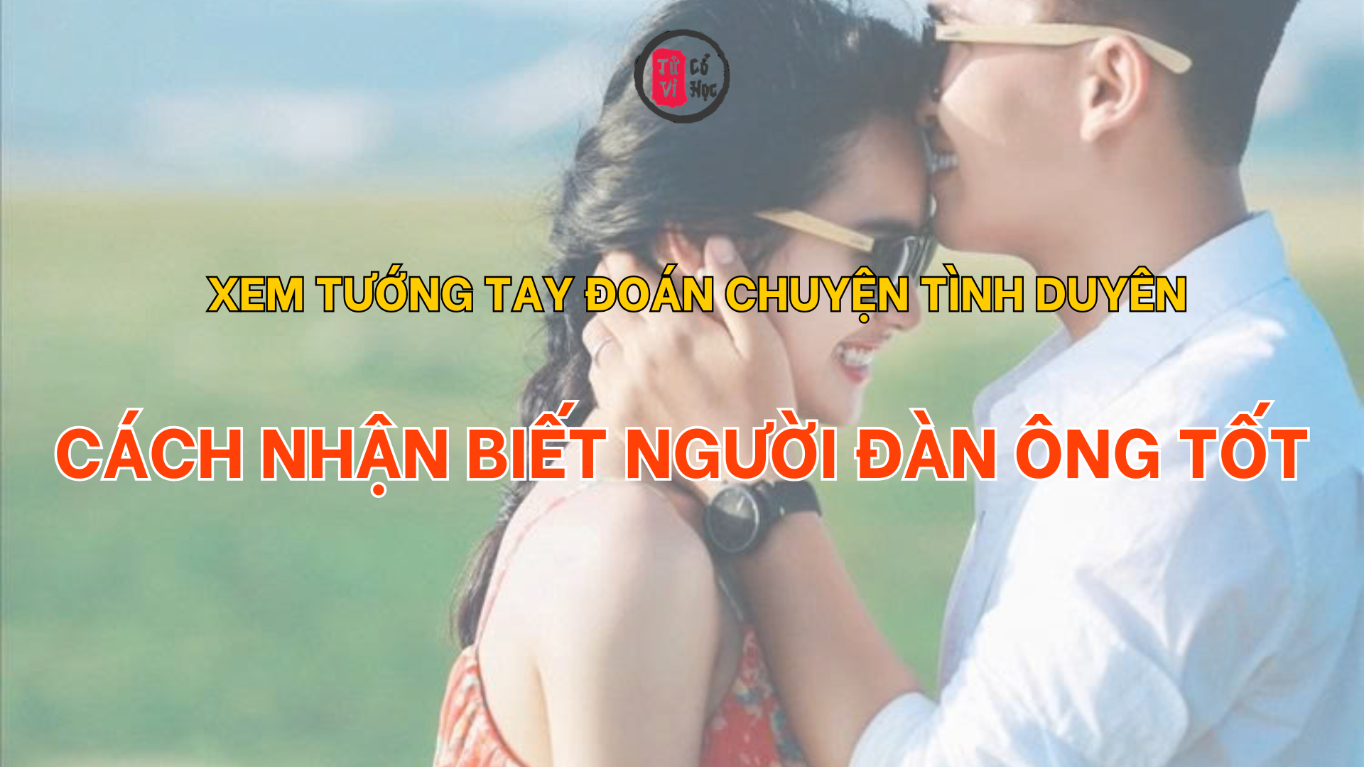 Xem bói tình yêu, chọn lựa người đàn ông tốt | Tử Vi Cổ Học