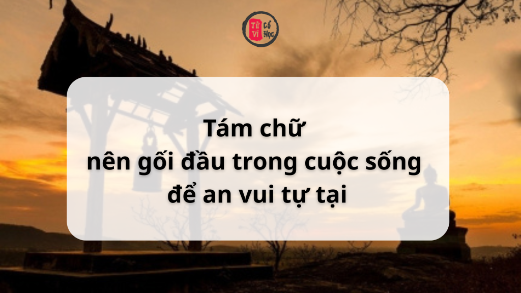 Tám chữ nên gối đầu trong cuộc sống | Tử Vi Cổ Học