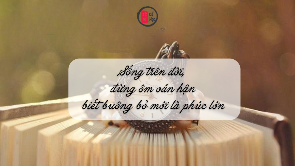 Sống trên đời, đừng ôm oán hận – biết buông bỏ mới là phúc lớn | Tử Vi Cổ Học