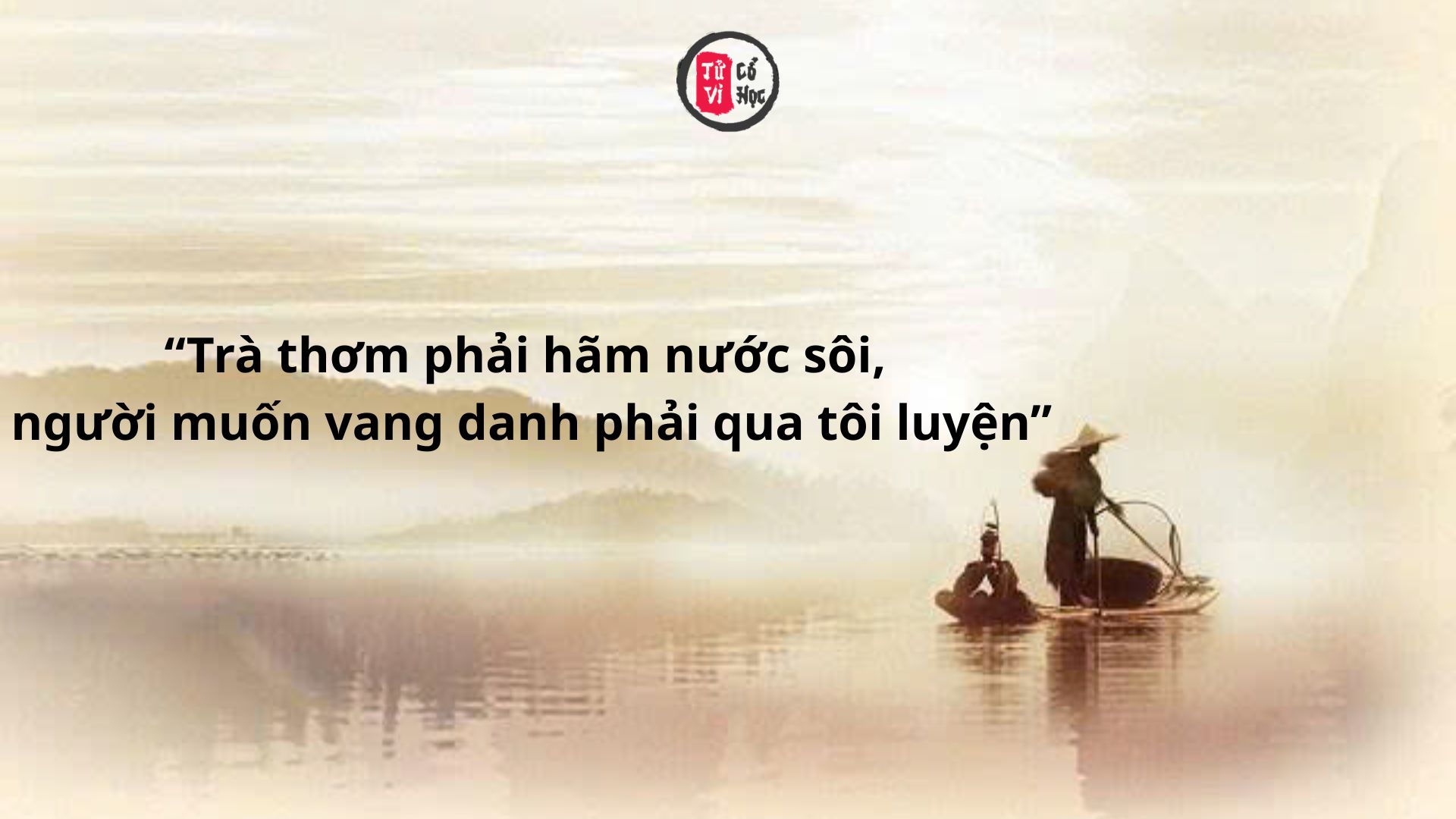 Trà thơm cần nước sôi để tỏa hương, con người muốn thành tựu phải trải qua tôi luyện 2 Trà thơm phải hãm nước sôi, người muốn vang danh phải qua tôi luyện | Tử Vi Cổ Học