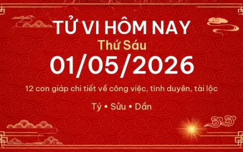 Tử vi hôm nay Thứ Sáu ngày 01/05/2026 – 12 con giáp chi tiết nhất