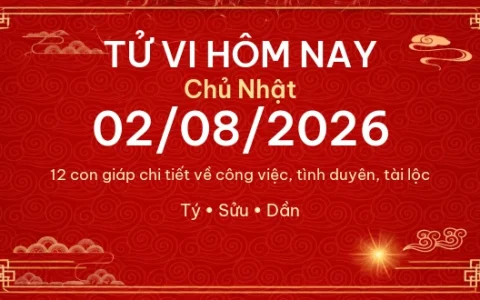 Tử vi hôm nay Chủ Nhật ngày 02/08/2026 – 12 con giáp chi tiết nhất
