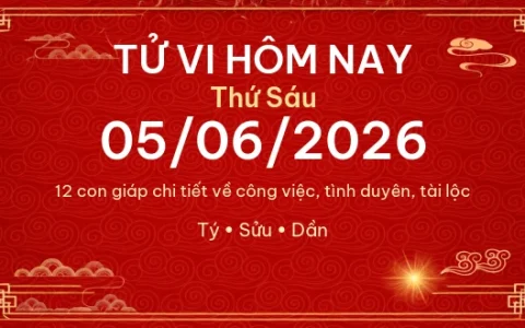 Tử vi hôm nay Thứ Sáu ngày 05/06/2026 – 12 con giáp chi tiết nhất