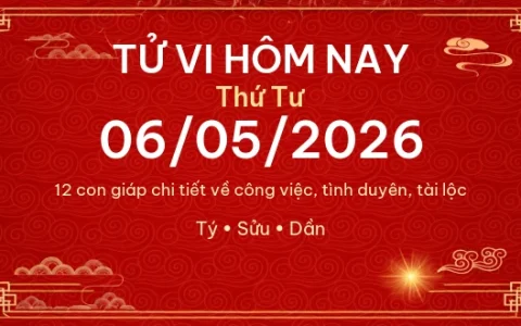 Tử vi hôm nay Thứ Tư ngày 06/05/2026 – 12 con giáp chi tiết nhất