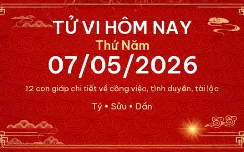 Tử vi hôm nay Thứ Năm ngày 07/05/2026 – 12 con giáp chi tiết nhất