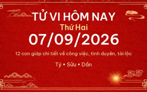 Tử vi hôm nay Thứ Hai ngày 07/09/2026 – 12 con giáp chi tiết nhất