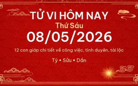Tử vi hôm nay Thứ Sáu ngày 08/05/2026 – 12 con giáp chi tiết nhất