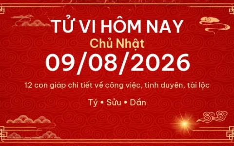 Tử vi hôm nay Chủ Nhật ngày 09/08/2026 – 12 con giáp chi tiết nhất
