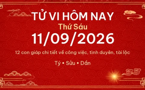 Tử vi hôm nay Thứ Sáu ngày 11/09/2026 - 12 con giáp chi tiết nhất 82 Tử vi hôm nay Thứ Sáu ngày 11/09/2026 – 12 con giáp chi tiết nhất