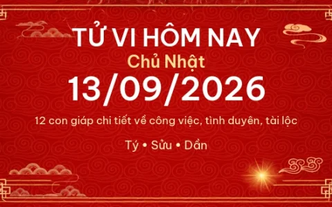 Tử vi hôm nay Chủ Nhật ngày 13/09/2026 - 12 con giáp chi tiết nhất 28 Tử vi hôm nay Chủ Nhật ngày 13/09/2026 – 12 con giáp chi tiết nhất