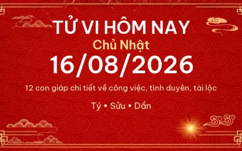 Tử vi hôm nay Chủ Nhật ngày 16/08/2026 – 12 con giáp chi tiết nhất