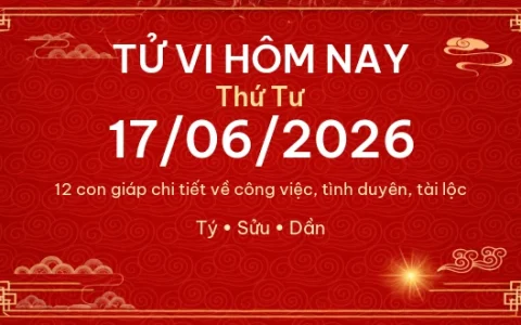 Tử vi hôm nay Thứ Tư ngày 17/06/2026 - 12 con giáp chi tiết nhất 1 Tử vi hôm nay Thứ Tư ngày 17/06/2026 – 12 con giáp chi tiết nhất