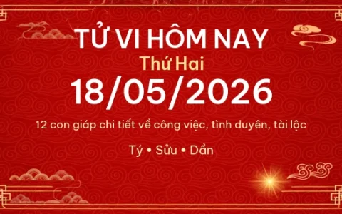Tử vi hôm nay Thứ Hai ngày 18/05/2026 – 12 con giáp chi tiết nhất