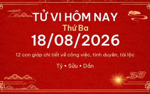 Tử vi hôm nay Thứ Ba ngày 18/08/2026 – 12 con giáp chi tiết nhất