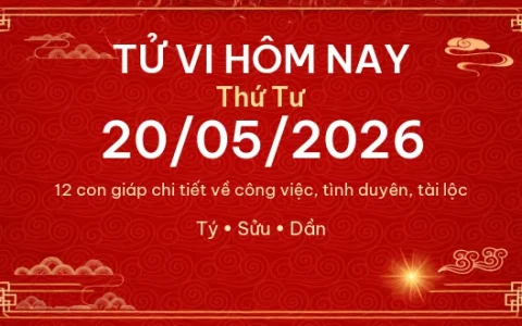 Tử vi hôm nay Thứ Tư ngày 20/05/2026 – 12 con giáp chi tiết nhất