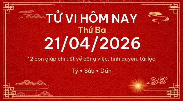 Tử vi hôm nay Thứ Ba ngày 21/04/2026 - 12 con giáp chi tiết nhất - Tử Vi Cổ Học Chuẩn Xác – Luận Giải Vận Mệnh Chi Tiết
