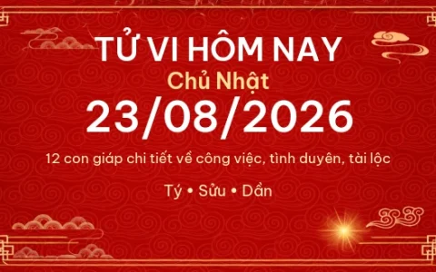 Tử vi hôm nay Chủ Nhật ngày 23/08/2026 – 12 con giáp chi tiết nhất