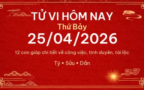 Tử vi hôm nay Thứ Bảy ngày 25/04/2026 – 12 con giáp chi tiết nhất