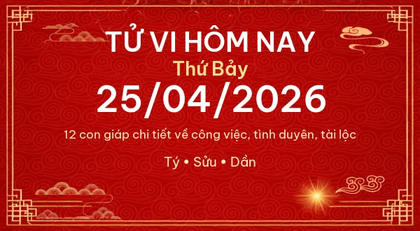 Tử vi hôm nay Thứ Bảy ngày 25/04/2026 - 12 con giáp chi tiết nhất - Tử Vi Cổ Học Chuẩn Xác – Luận Giải Vận Mệnh Chi Tiết