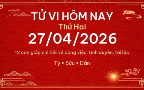 Tử vi hôm nay Thứ Hai ngày 27/04/2026 – 12 con giáp chi tiết nhất