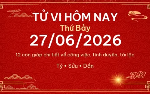 Tử vi hôm nay Thứ Bảy ngày 27/06/2026 - 12 con giáp chi tiết nhất 14 Tử vi hôm nay Thứ Bảy ngày 27/06/2026 – 12 con giáp chi tiết nhất