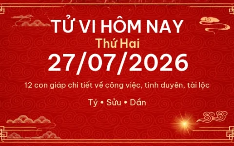 Tử vi hôm nay Thứ Hai ngày 27/07/2026 – 12 con giáp chi tiết nhất