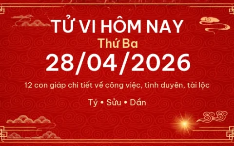 Tử vi hôm nay Thứ Ba ngày 28/04/2026 – 12 con giáp chi tiết nhất