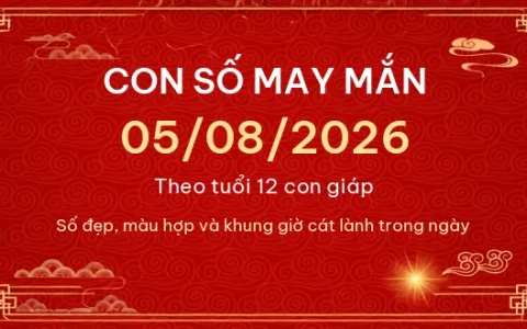 Con số may mắn hôm nay 05/08/2026 theo tuổi 1 Con số may mắn hôm nay 05/08/2026 theo tuổi