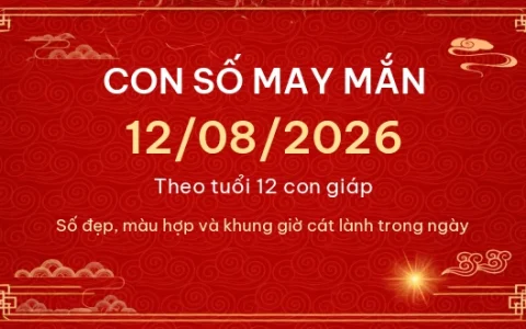 Con số may mắn hôm nay 12/08/2026 theo tuổi 68 Con số may mắn hôm nay 12/08/2026 theo tuổi
