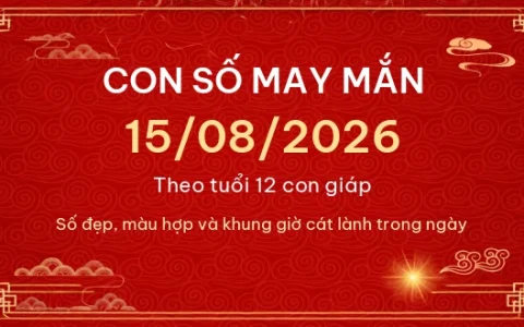 Con số may mắn hôm nay 15/08/2026 theo tuổi