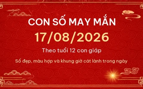 Con số may mắn hôm nay 17/08/2026 theo tuổi