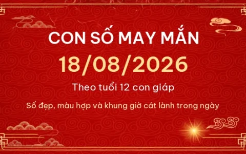 Con số may mắn hôm nay 18/08/2026 theo tuổi